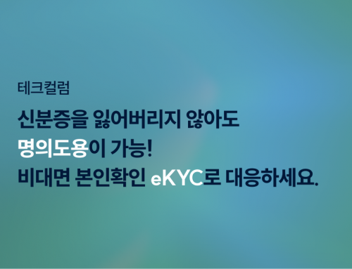 [테크컬럼] 신분증을 잃어버리지 않아도 명의도용이 가능하다고? 비대면 본인확인 솔루션 eKYC로 대응하세요.