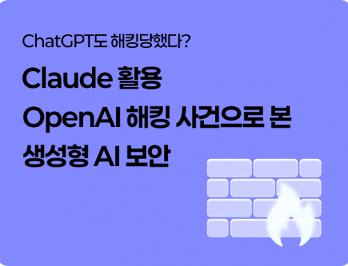ChatGPT도 해킹당했다? Claude 활용 OpenAI 해킹 사건으로 본 생성형 AI 보안